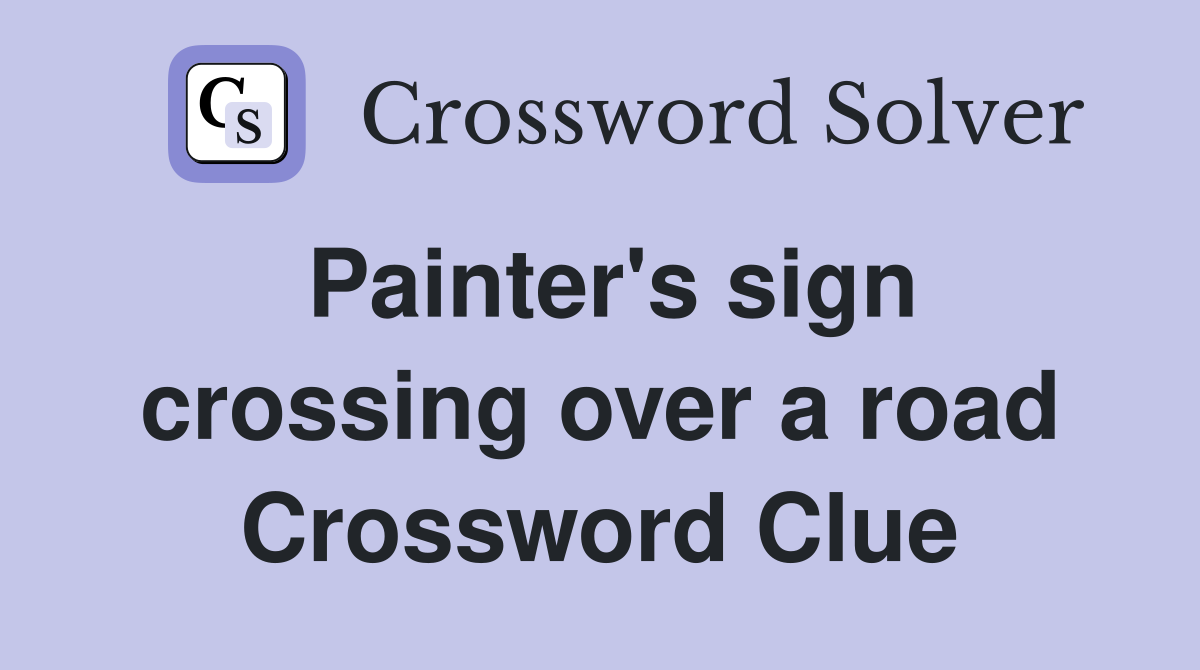 Painter's sign crossing over a road Crossword Clue