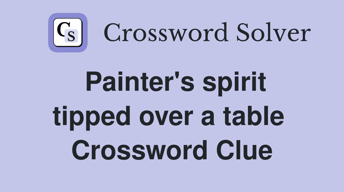 Painter's spirit tipped over a table  Crossword Clue