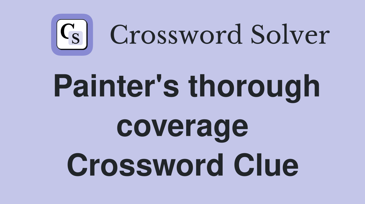 Painter's thorough coverage Crossword Clue