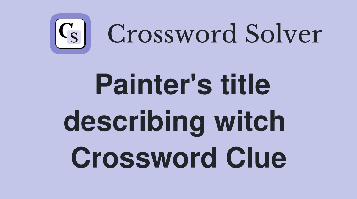 Painter's title describing witch  Crossword Clue