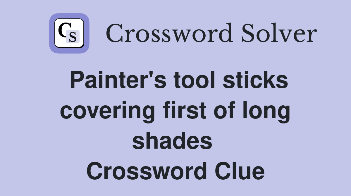 Painter's tool sticks covering first of long shades  Crossword Clue