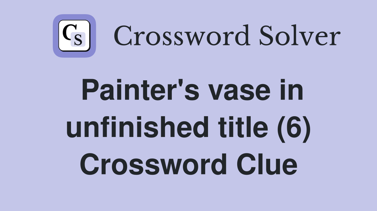 Painter's vase in unfinished title (6) Crossword Clue