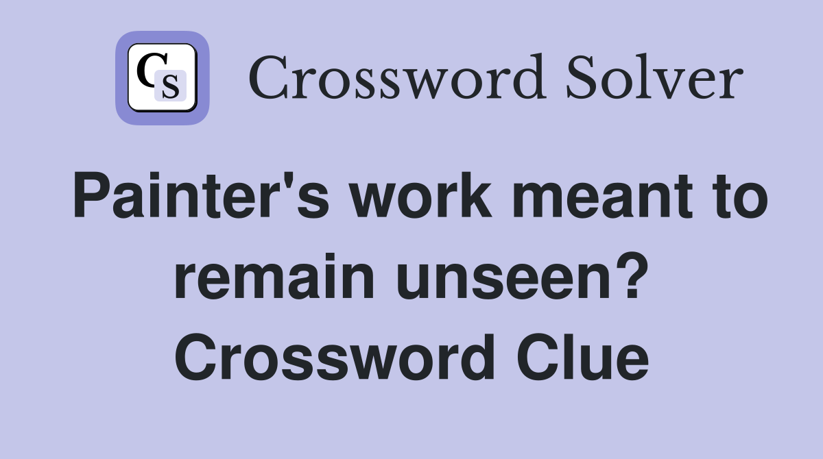 Painter's work meant to remain unseen? Crossword Clue