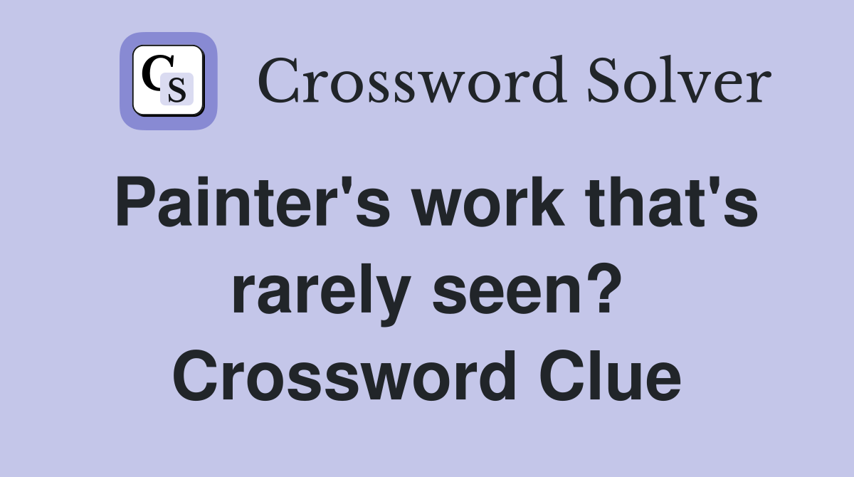 Painter's work that's rarely seen? Crossword Clue