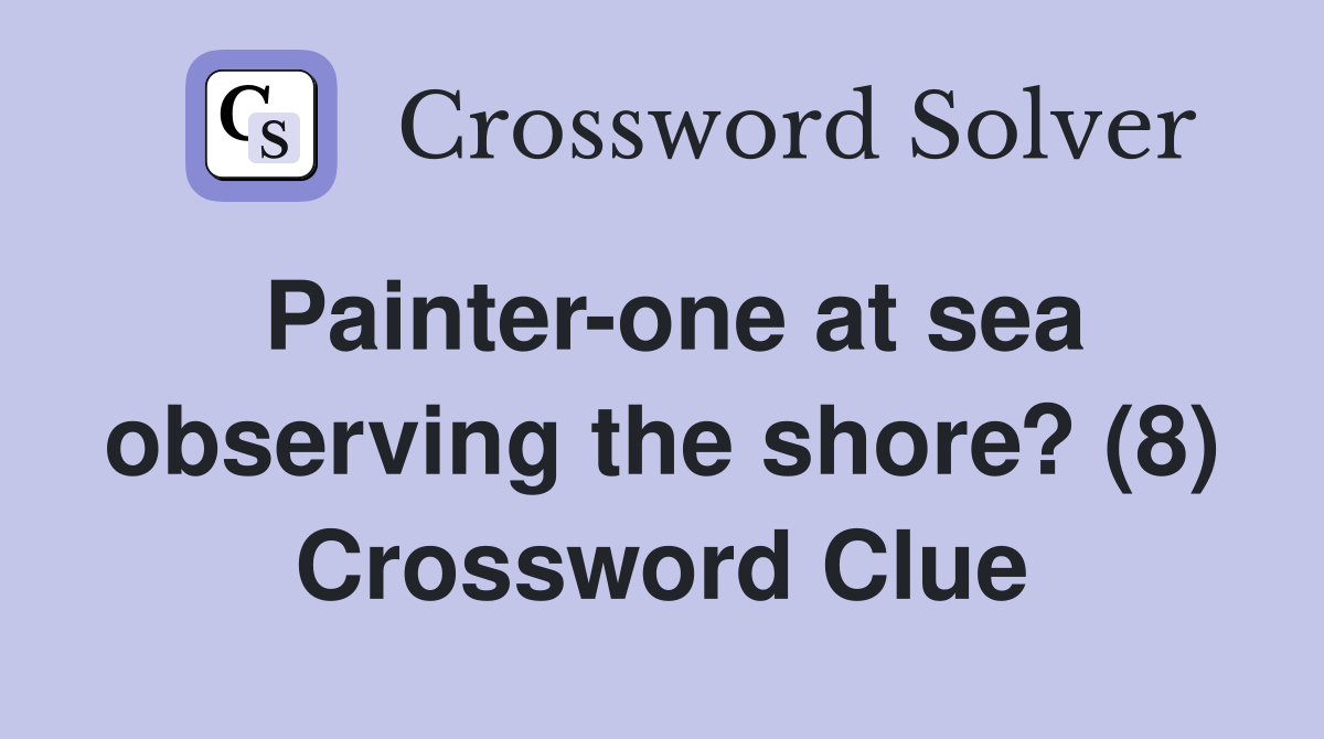 Painter-one at sea observing the shore? (8) Crossword Clue