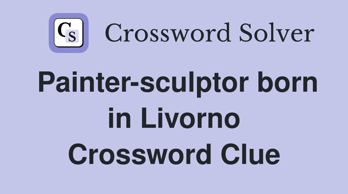 Painter-sculptor born in Livorno Crossword Clue