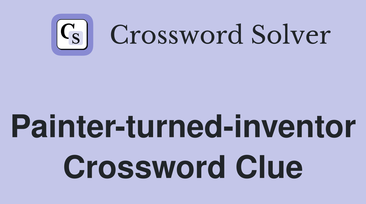 Painter-turned-inventor Crossword Clue