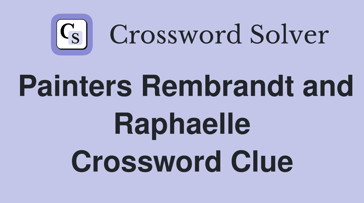 Painters Rembrandt and Raphaelle Crossword Clue