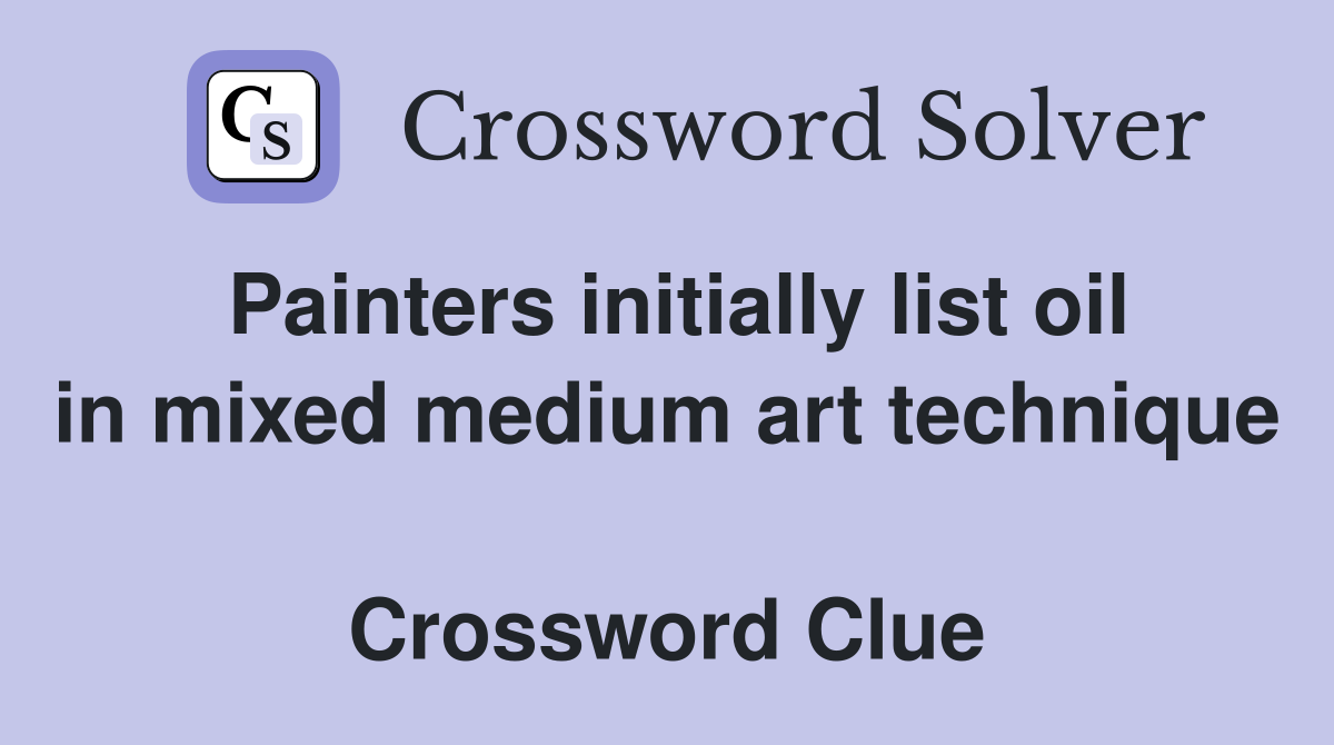Painters initially list oil in mixed medium art technique   Crossword Clue