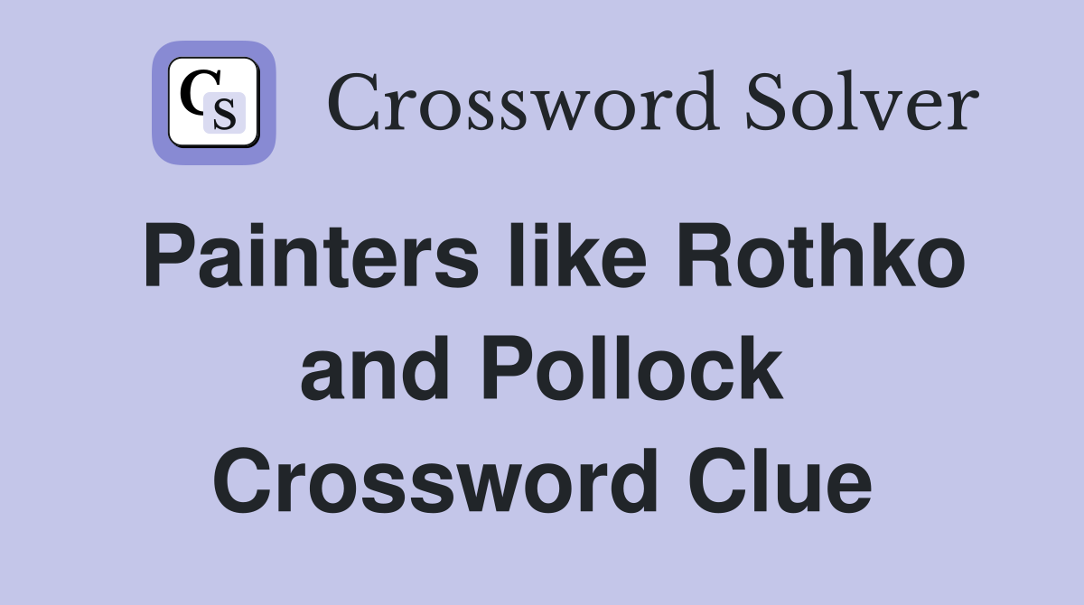 Painters like Rothko and Pollock Crossword Clue