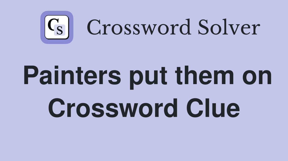 Painters put them on Crossword Clue