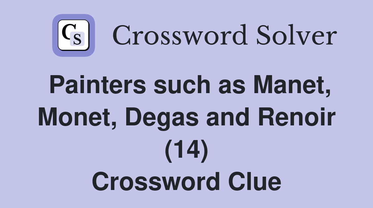 Painters such as Manet, Monet, Degas and Renoir (14) Crossword Clue