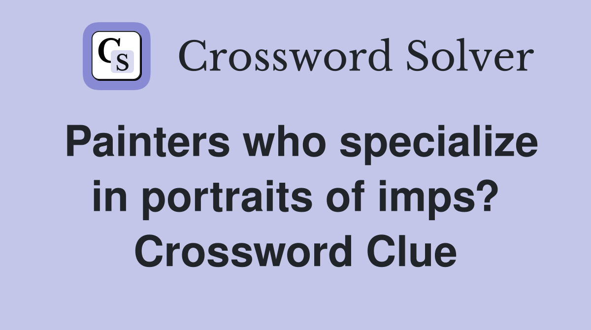 Painters who specialize in portraits of imps? Crossword Clue