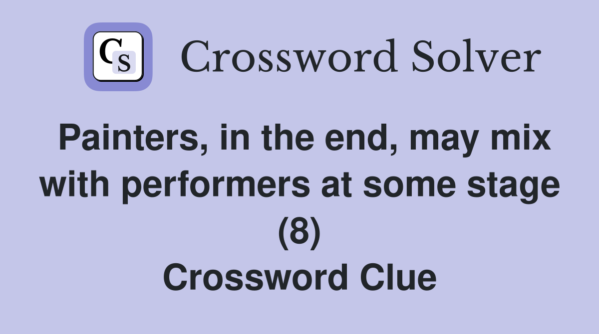 Painters, in the end, may mix with performers at some stage (8) Crossword Clue