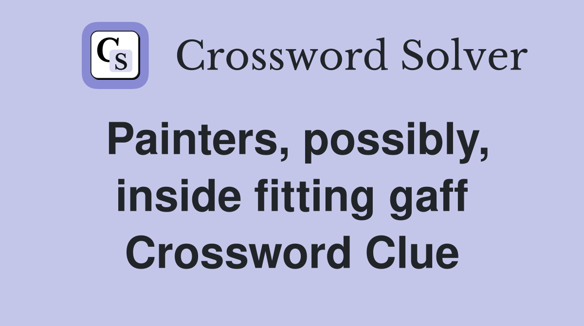 Painters, possibly, inside fitting gaff Crossword Clue