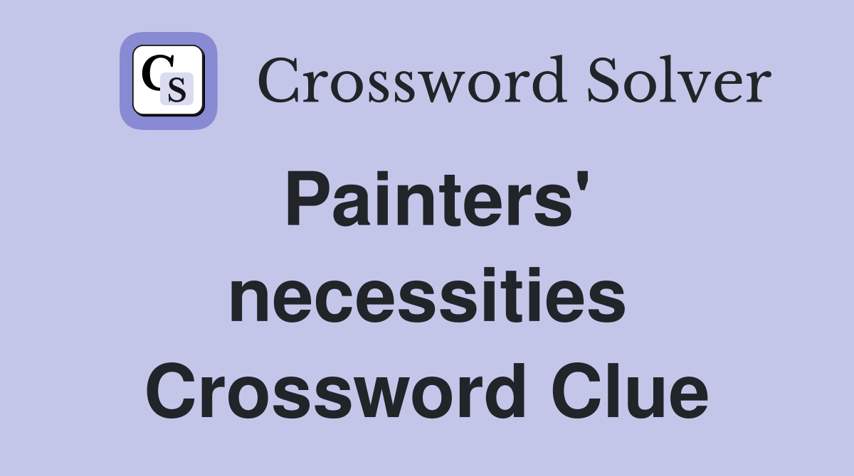 Painters' necessities Crossword Clue