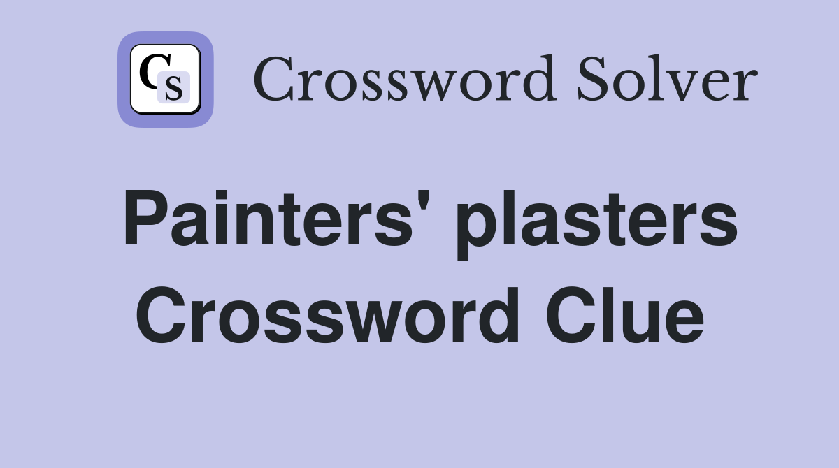 Painters' plasters Crossword Clue