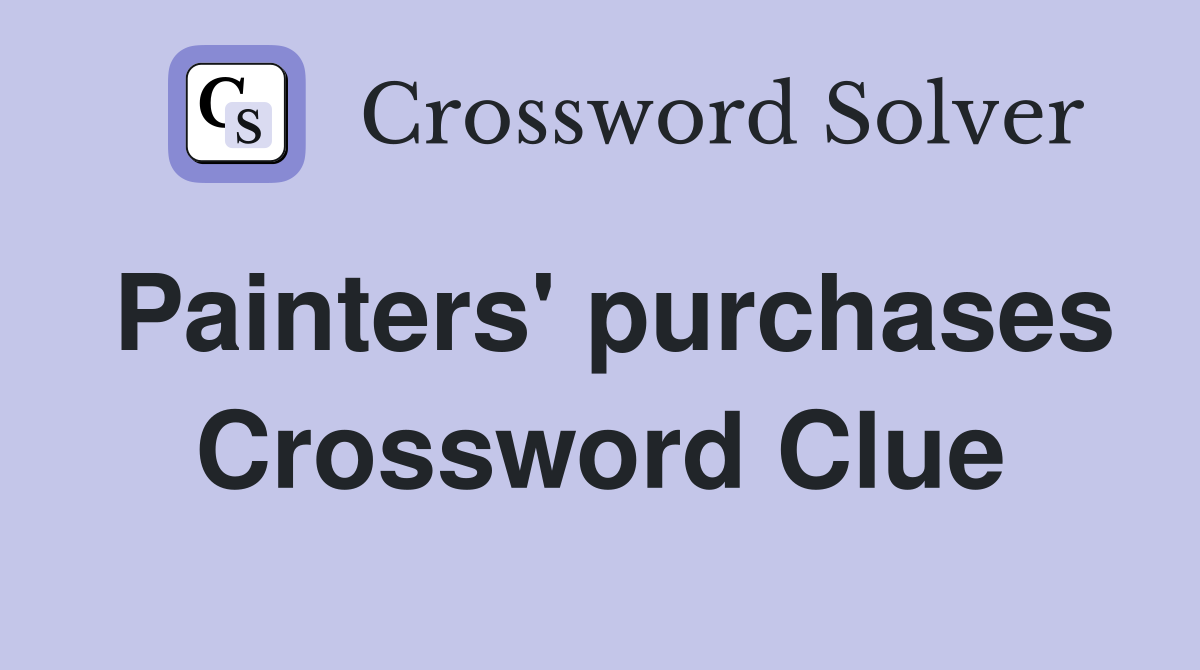 Painters' purchases Crossword Clue