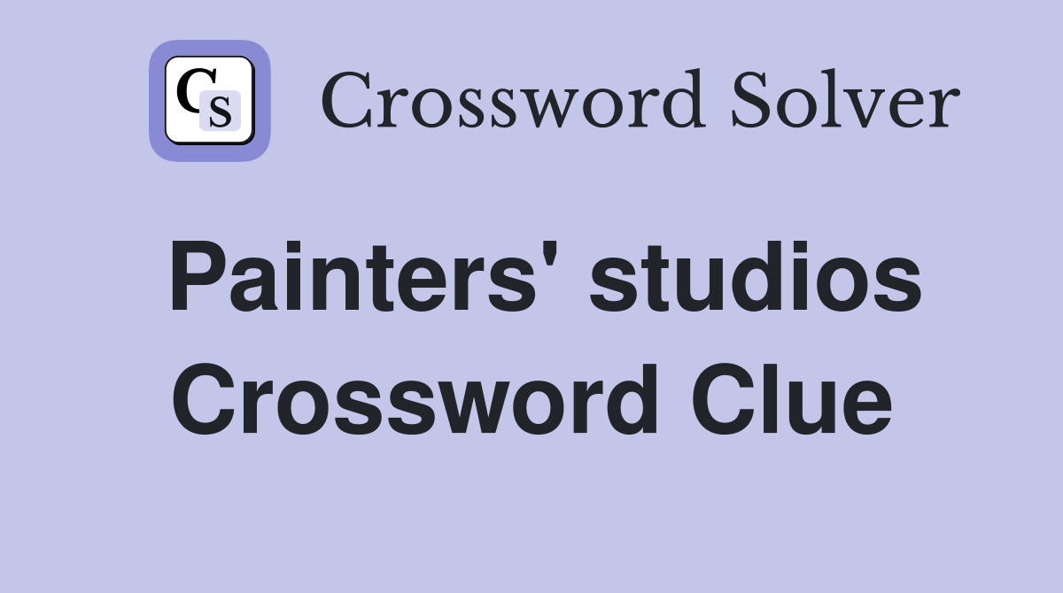 Painters' studios Crossword Clue