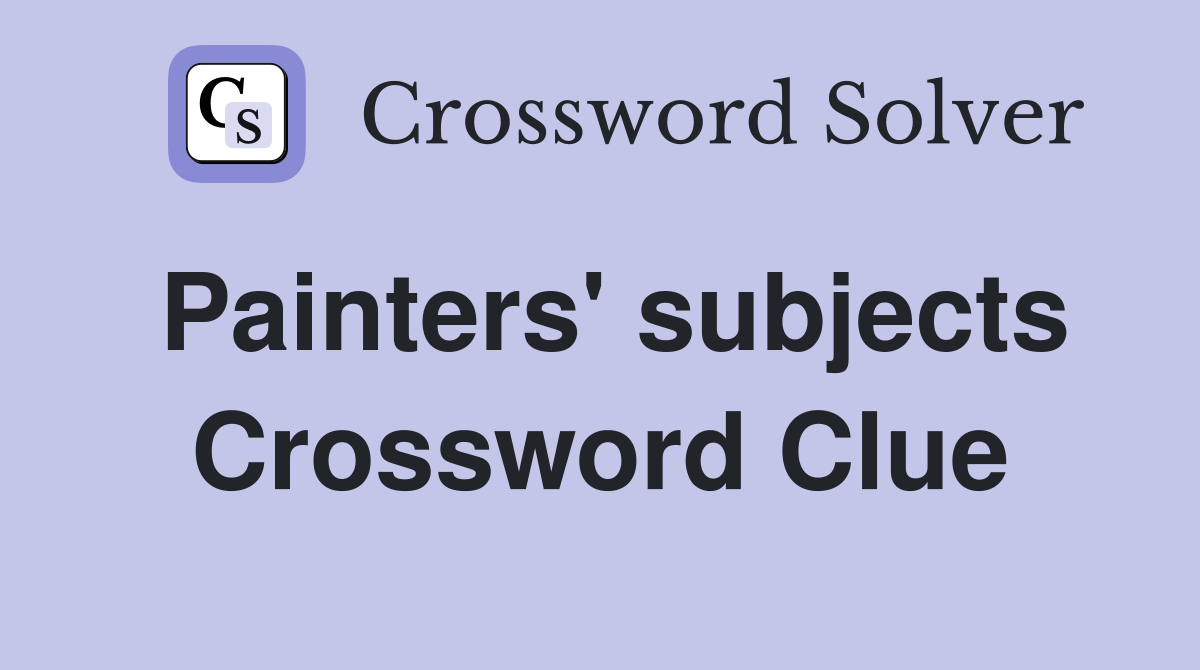 Painters' subjects Crossword Clue