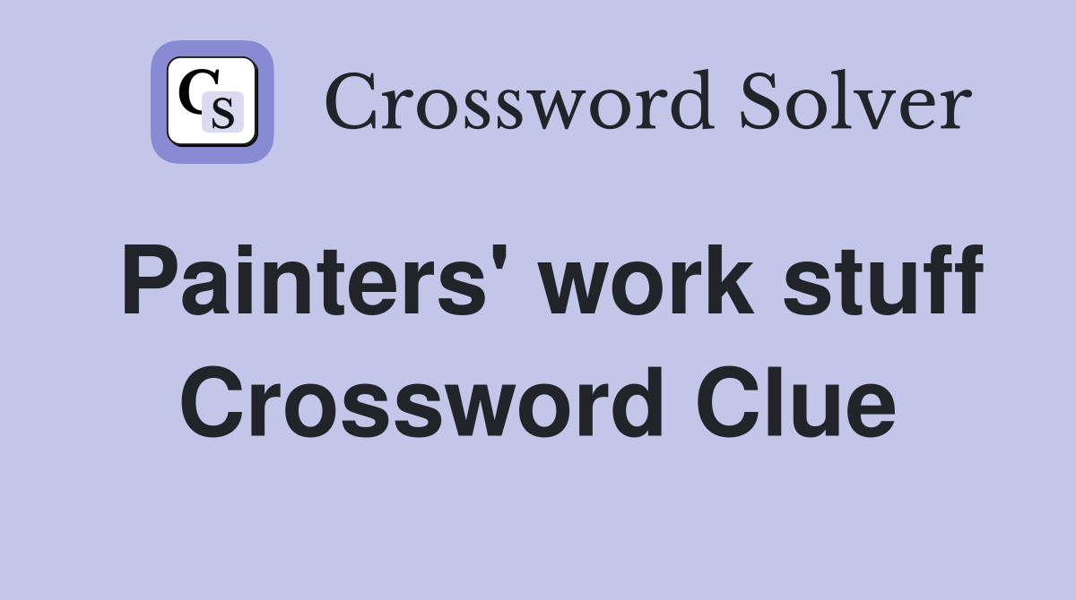 Painters' work stuff Crossword Clue