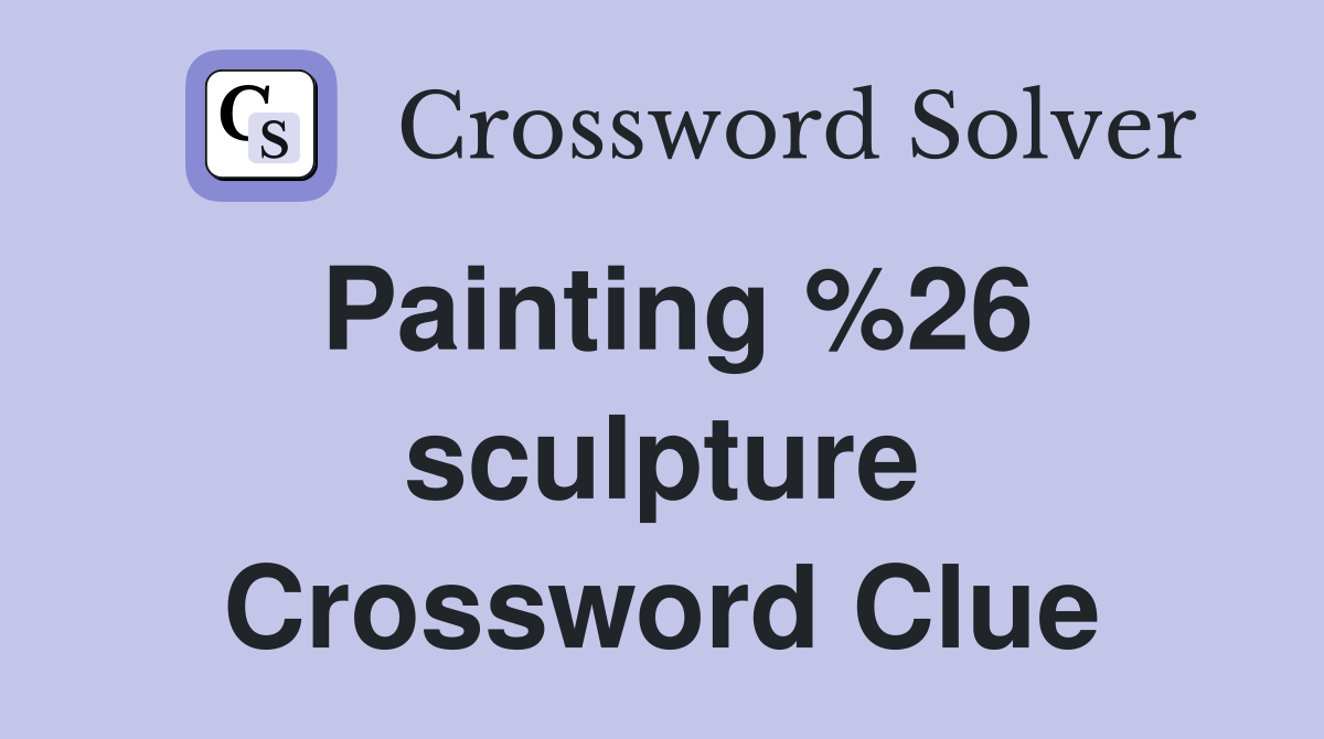 Painting %26 sculpture Crossword Clue