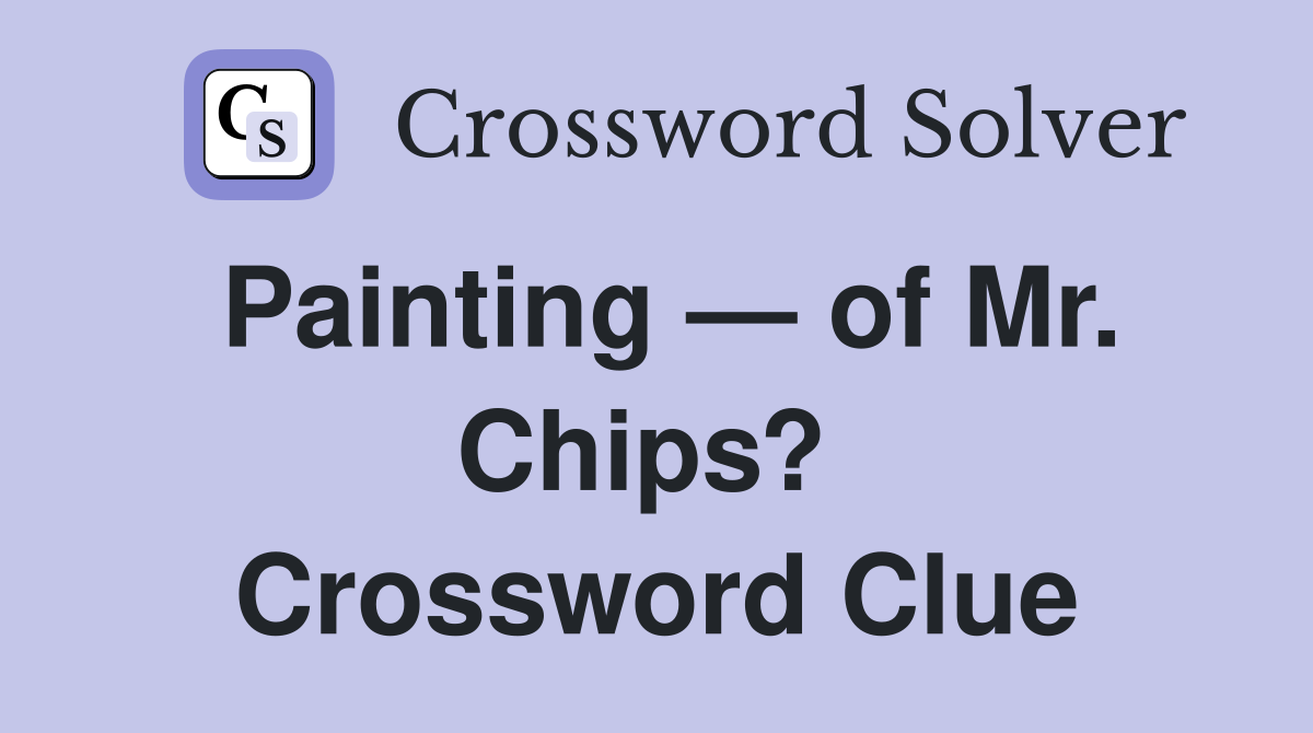 Painting — of Mr. Chips?  Crossword Clue