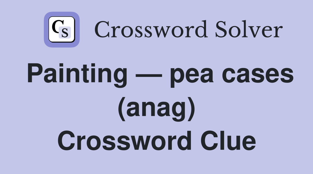 Painting — pea cases (anag) Crossword Clue