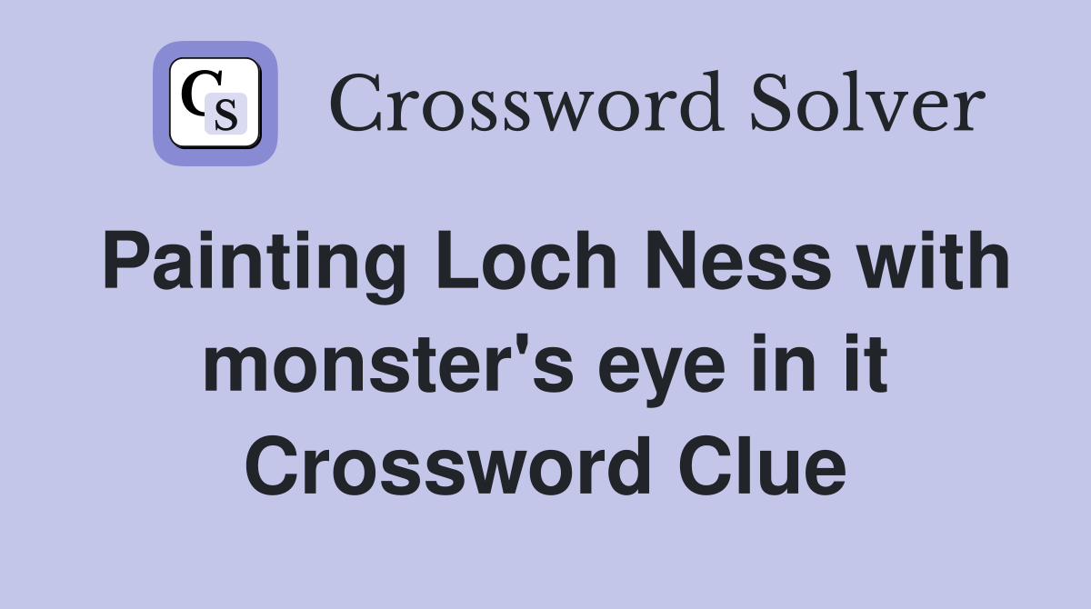 Painting Loch Ness with monster's eye in it Crossword Clue