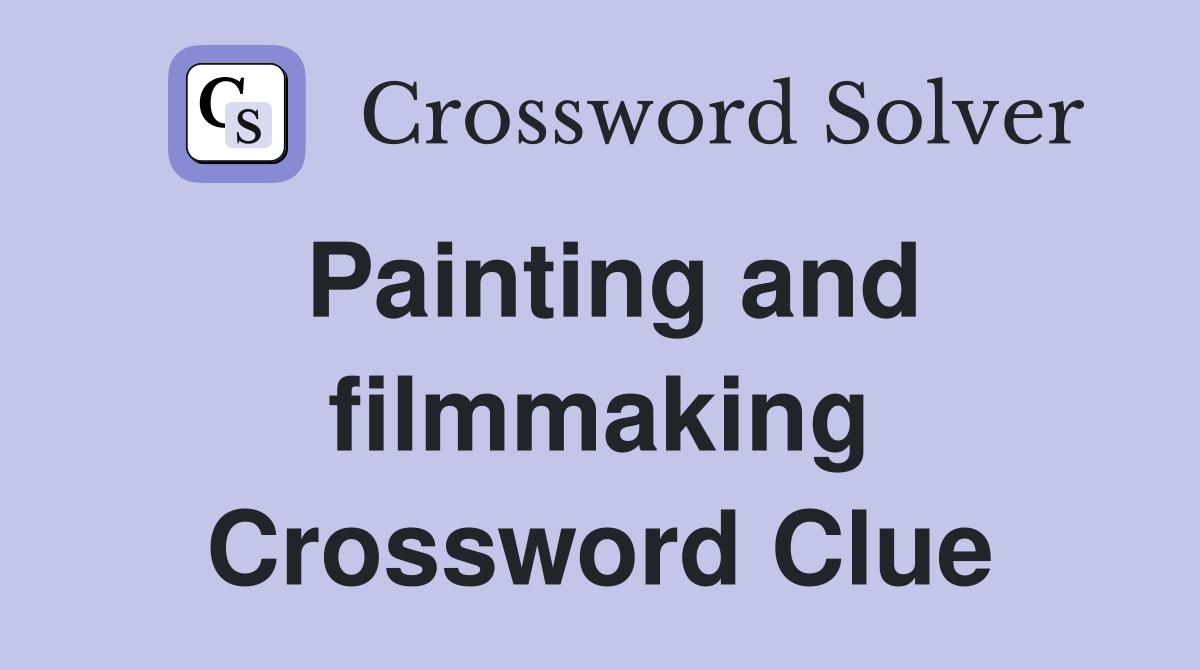 Painting and filmmaking Crossword Clue