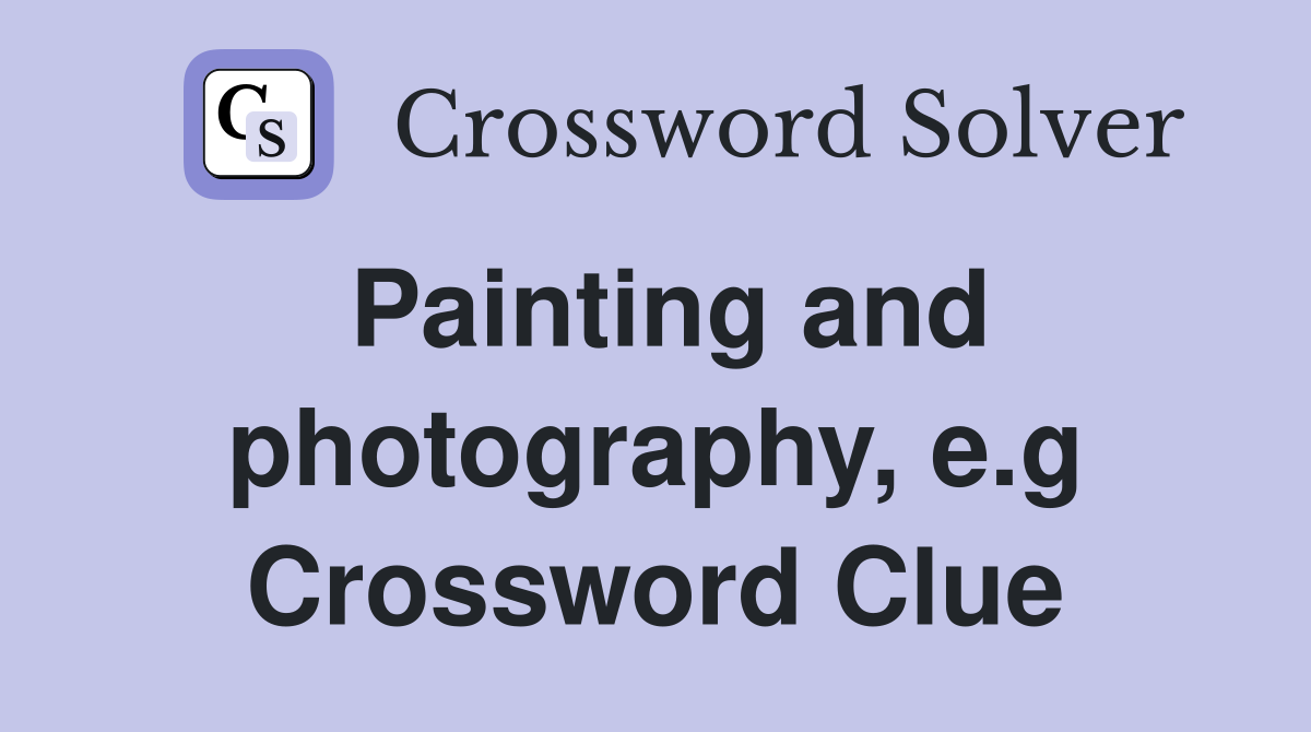 Painting and photography, e.g Crossword Clue
