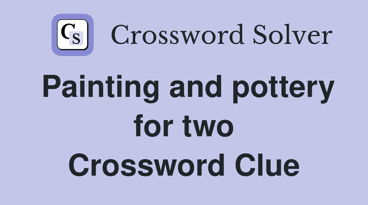 Painting and pottery for two Crossword Clue