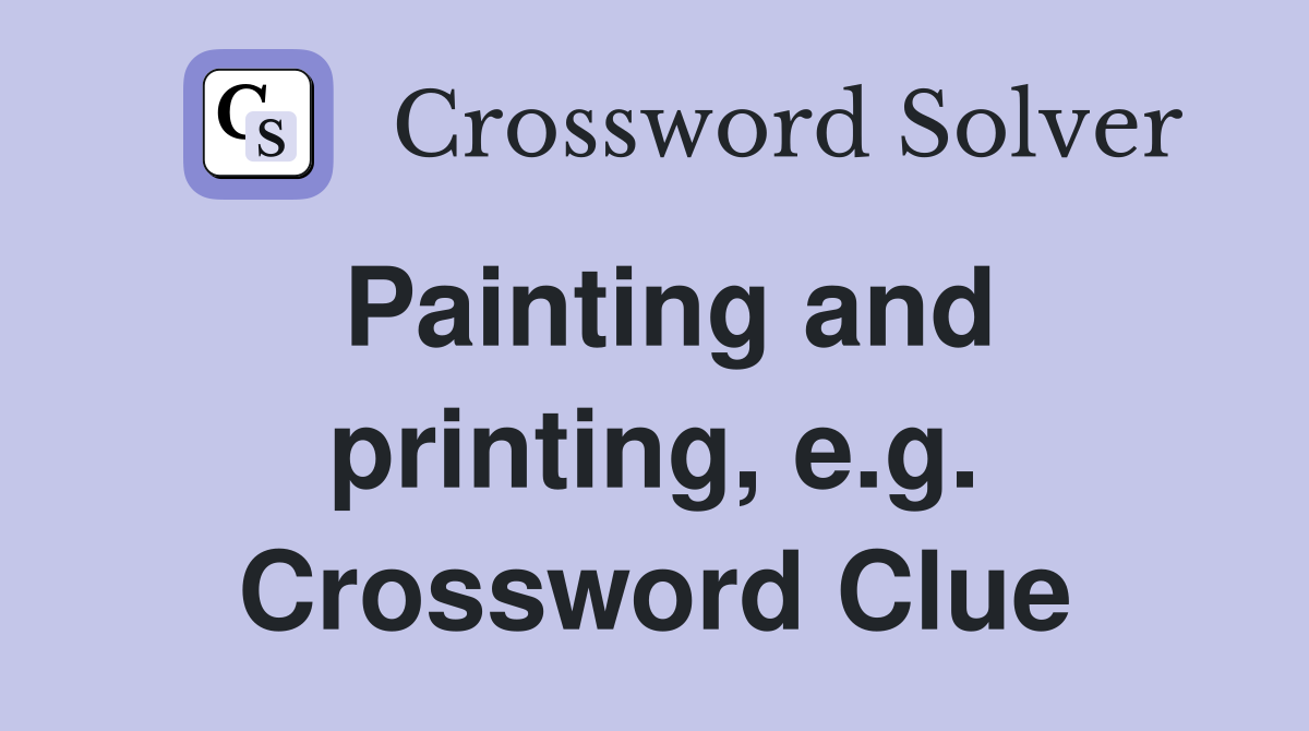 Painting and printing, e.g. Crossword Clue