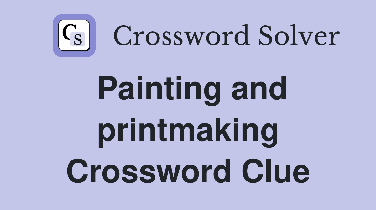 Painting and printmaking Crossword Clue