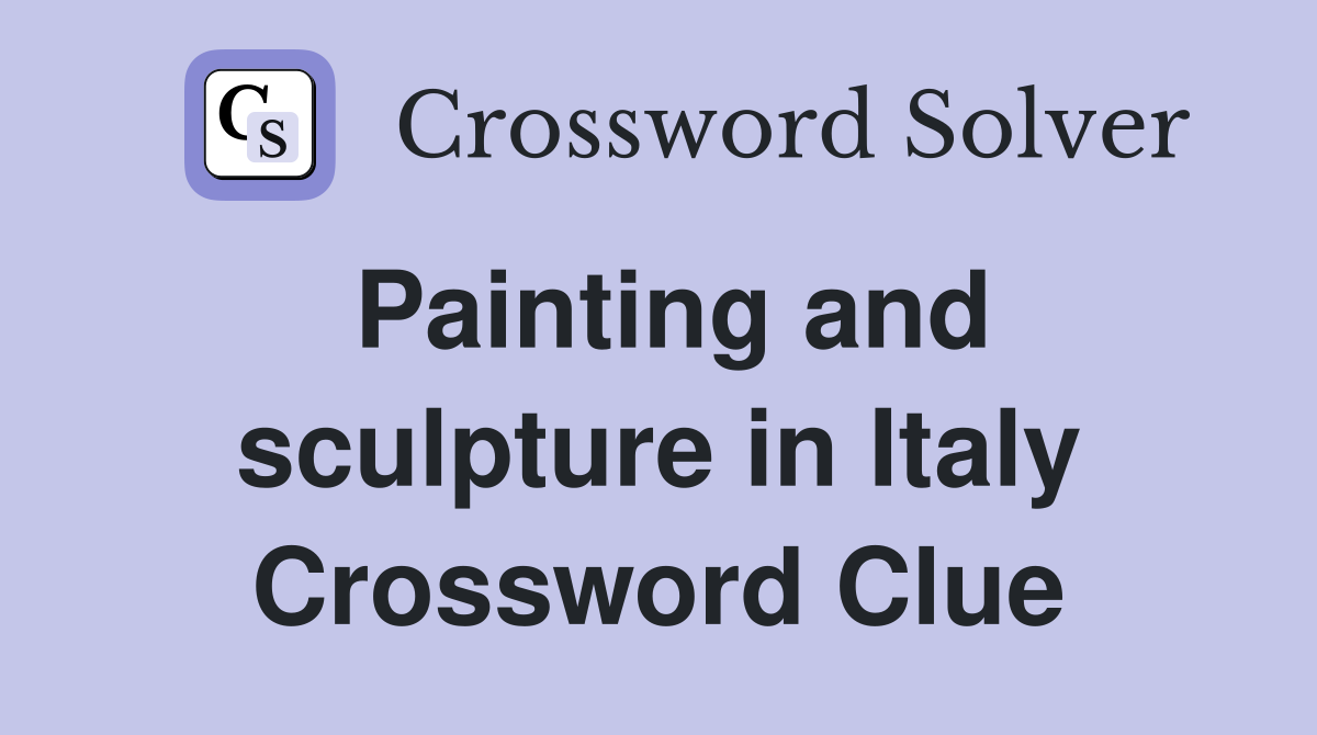 Painting and sculpture in Italy Crossword Clue