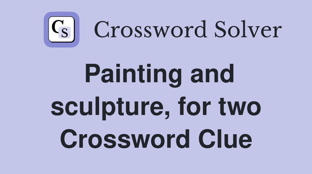 Painting and sculpture, for two Crossword Clue
