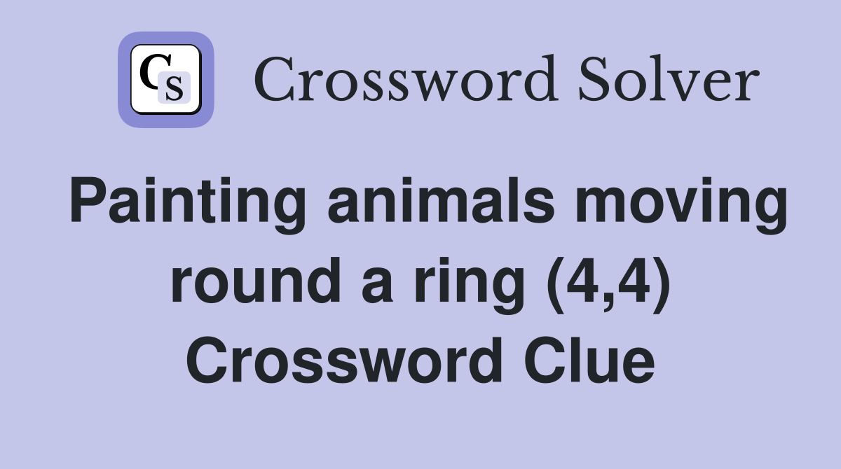 Painting animals moving round a ring (4,4) Crossword Clue