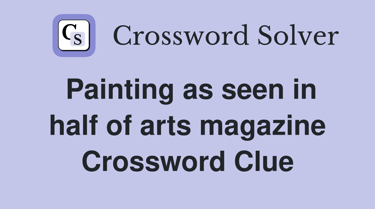 Painting as seen in half of arts magazine Crossword Clue
