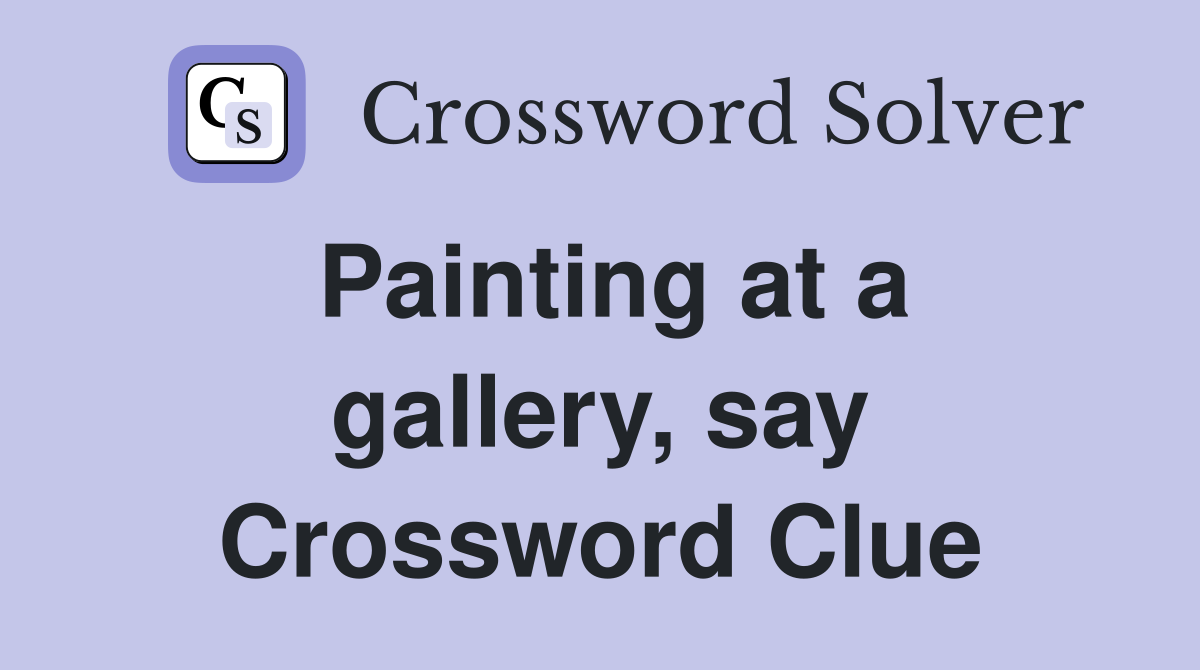 Painting at a gallery, say Crossword Clue