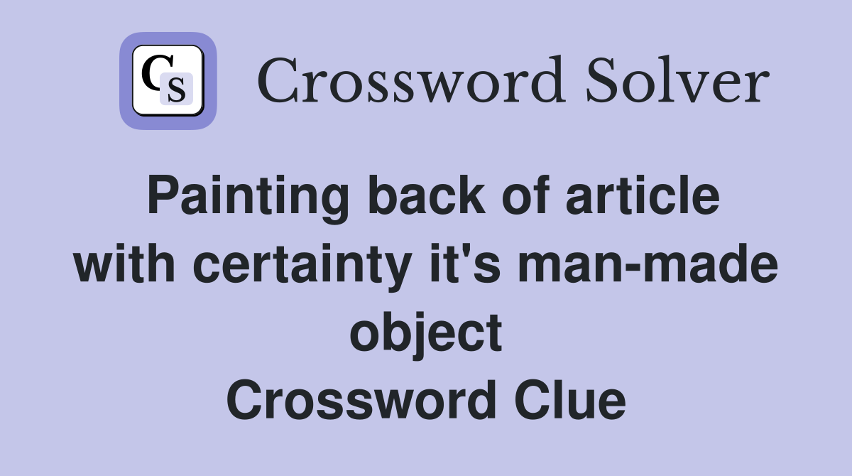Painting back of article with certainty it's man-made object Crossword Clue