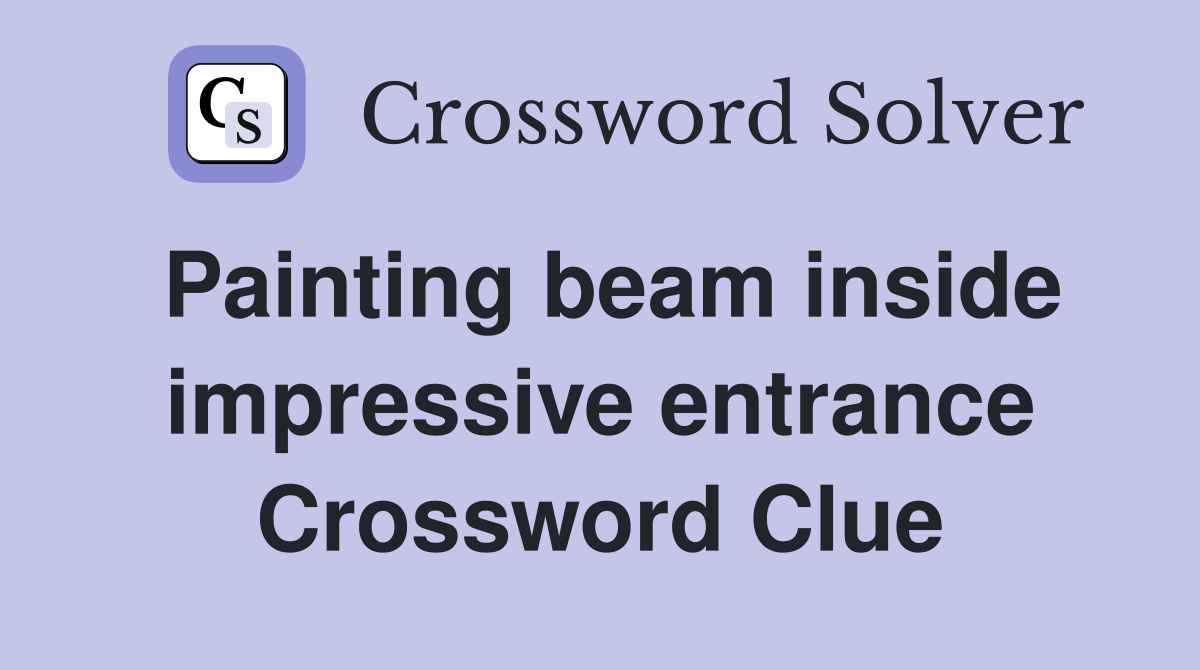 Painting beam inside impressive entrance Crossword Clue