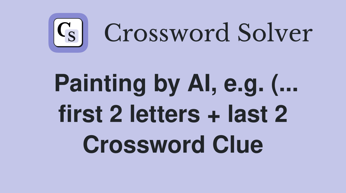 Painting by AI e g ( first 2 letters   last 2) Crossword Clue Painting by AI e g ( first 2 letters   last 2) Crossword Clue