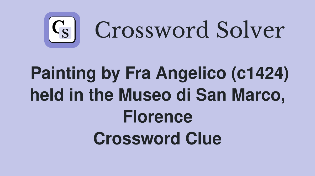 Painting by Fra Angelico (c1424) held in the Museo di San Marco, Florence Crossword Clue