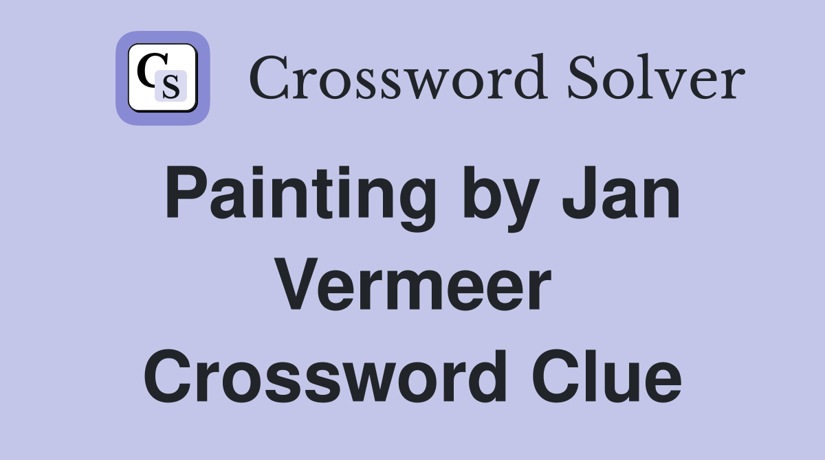 Painting by Jan Vermeer Crossword Clue