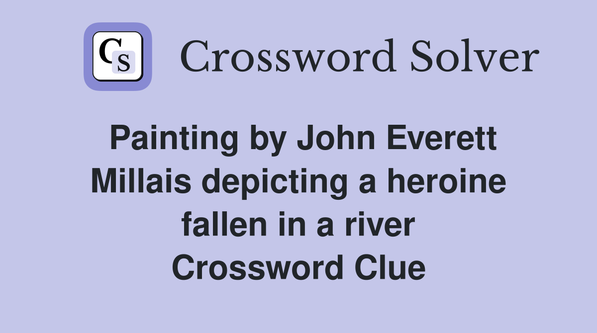 Painting by John Everett Millais depicting a heroine fallen in a river Crossword Clue