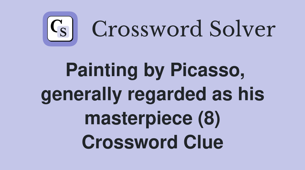 Painting by Picasso, generally regarded as his masterpiece (8) Crossword Clue