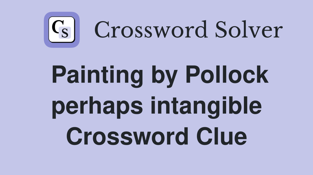 Painting by Pollock perhaps intangible Crossword Clue
