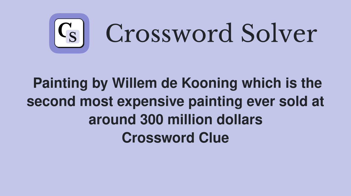 Painting by Willem de Kooning which is the second most expensive painting ever sold at around 300 million dollars Crossword Clue