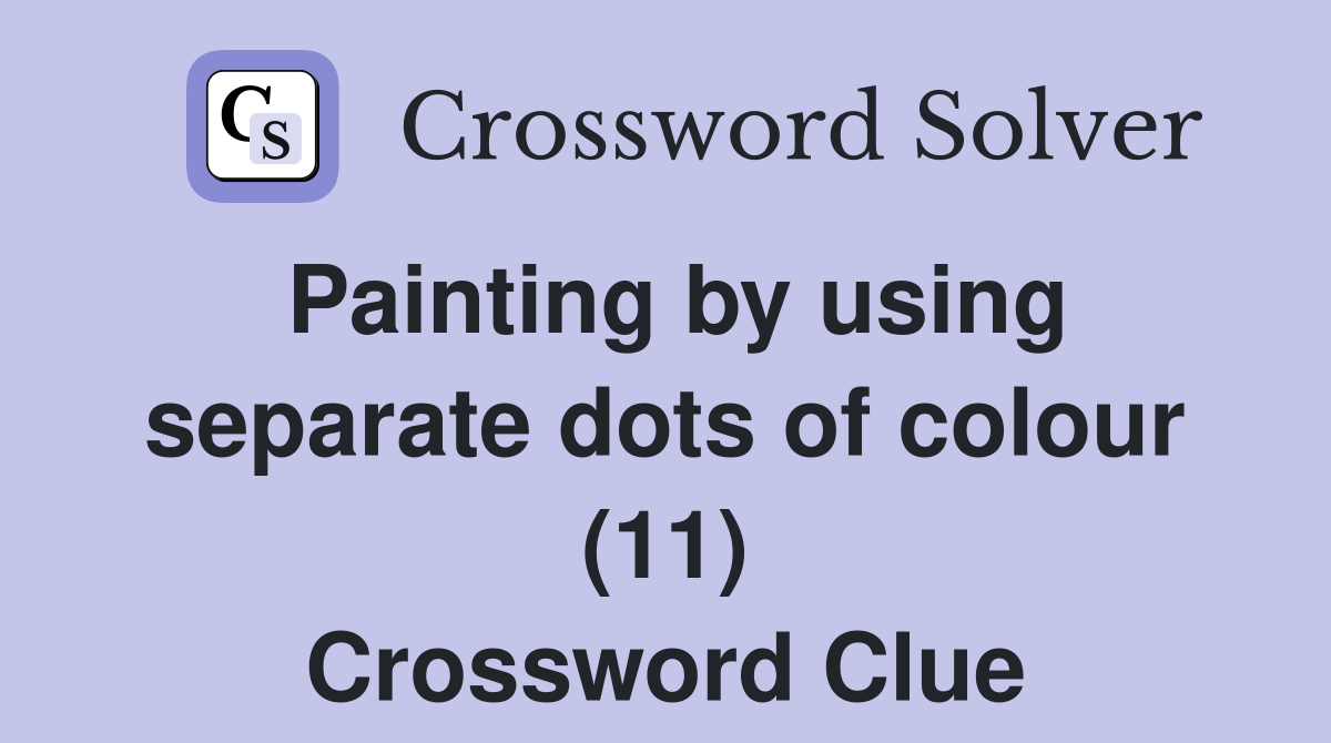 Painting by using separate dots of colour (11) Crossword Clue