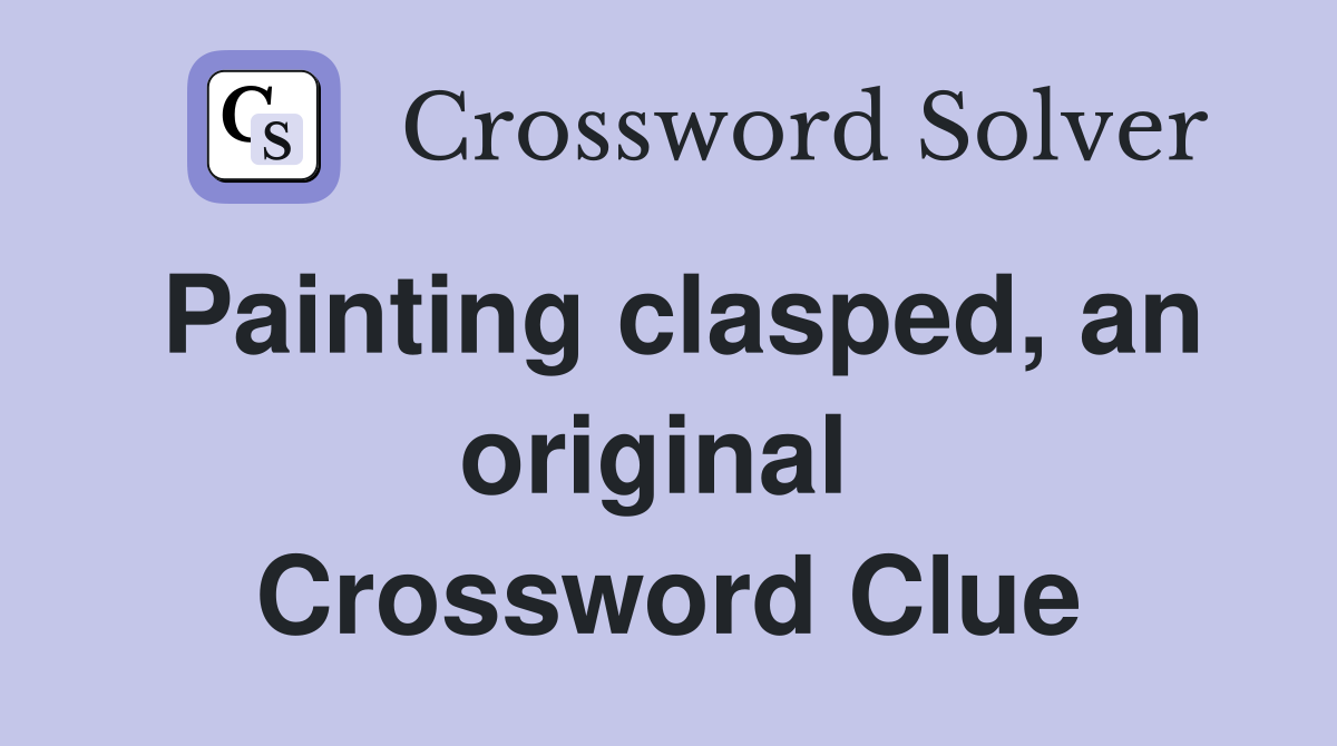 Painting clasped, an original  Crossword Clue
